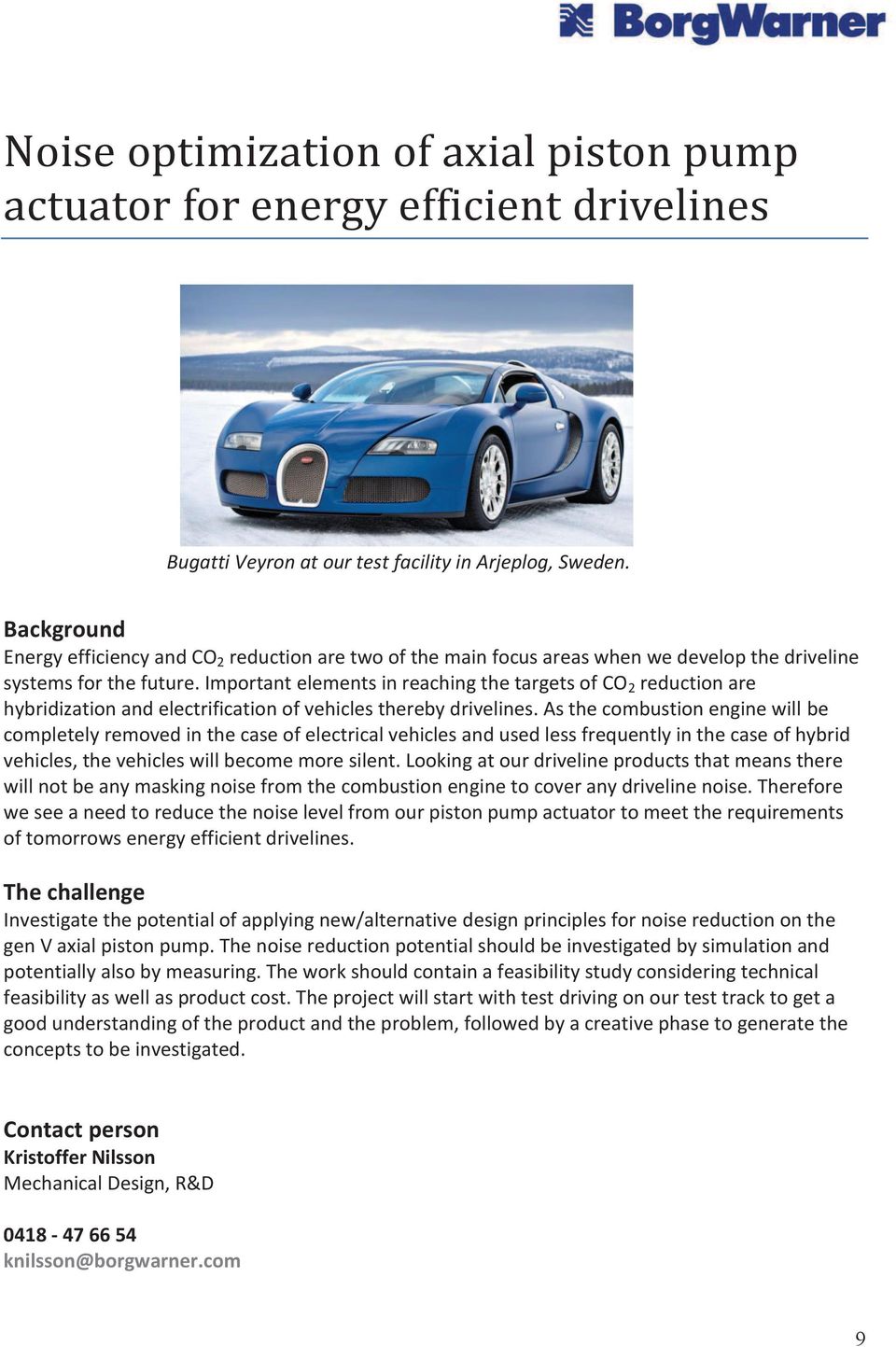 Important elements in reaching the targets of CO 2 reduction are hybridization and electrification of vehicles thereby drivelines.