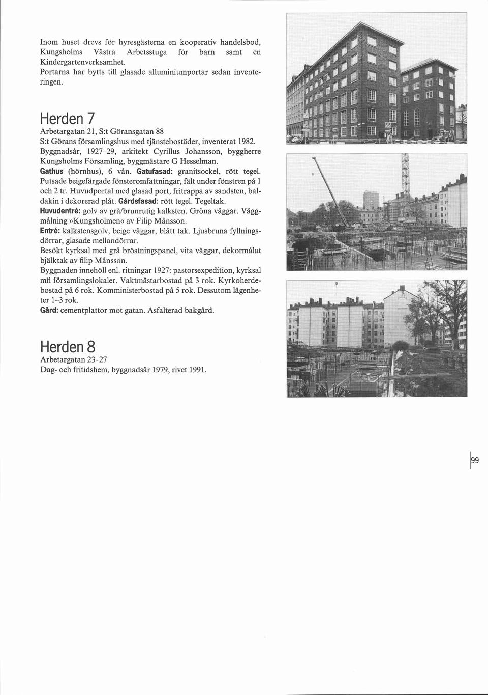 Byggnadsår, 1927-29, arkitekt Cyrillus Johansson, byggherre Kungsholms Församling, byggmästare G Hesselman. Gathus (hörnhus), 6 vån. Gatufasad: granitsockel, rött tegel.