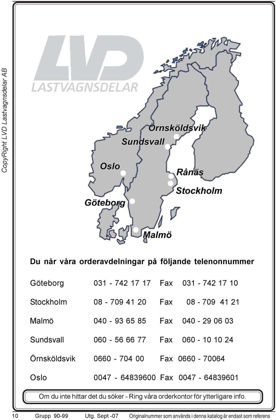 Fax 0660-70064 Oslo 0047-64839600 Fax 0047-6483960 Om du inte hittar det du söker - Ring våra orderkontor för