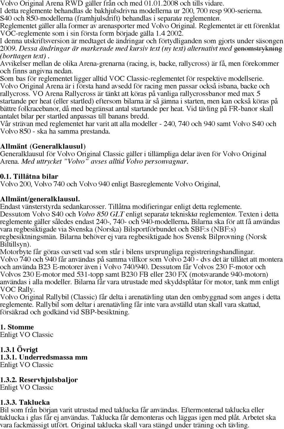 Reglementet är ett förenklat VOC-reglemente som i sin första form började gälla 1.4 2002. I denna utskriftsversion är medtaget de ändringar och förtydliganden som gjorts under säsongen 2009.