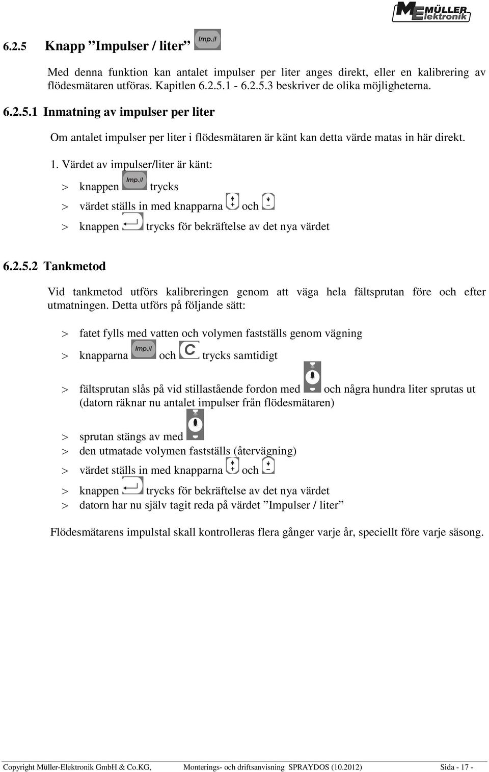 Värdet av impulser/liter är känt: > knappen trycks > värdet ställs in med knapparna och > knappen trycks för bekräftelse av det nya värdet 6.2.5.