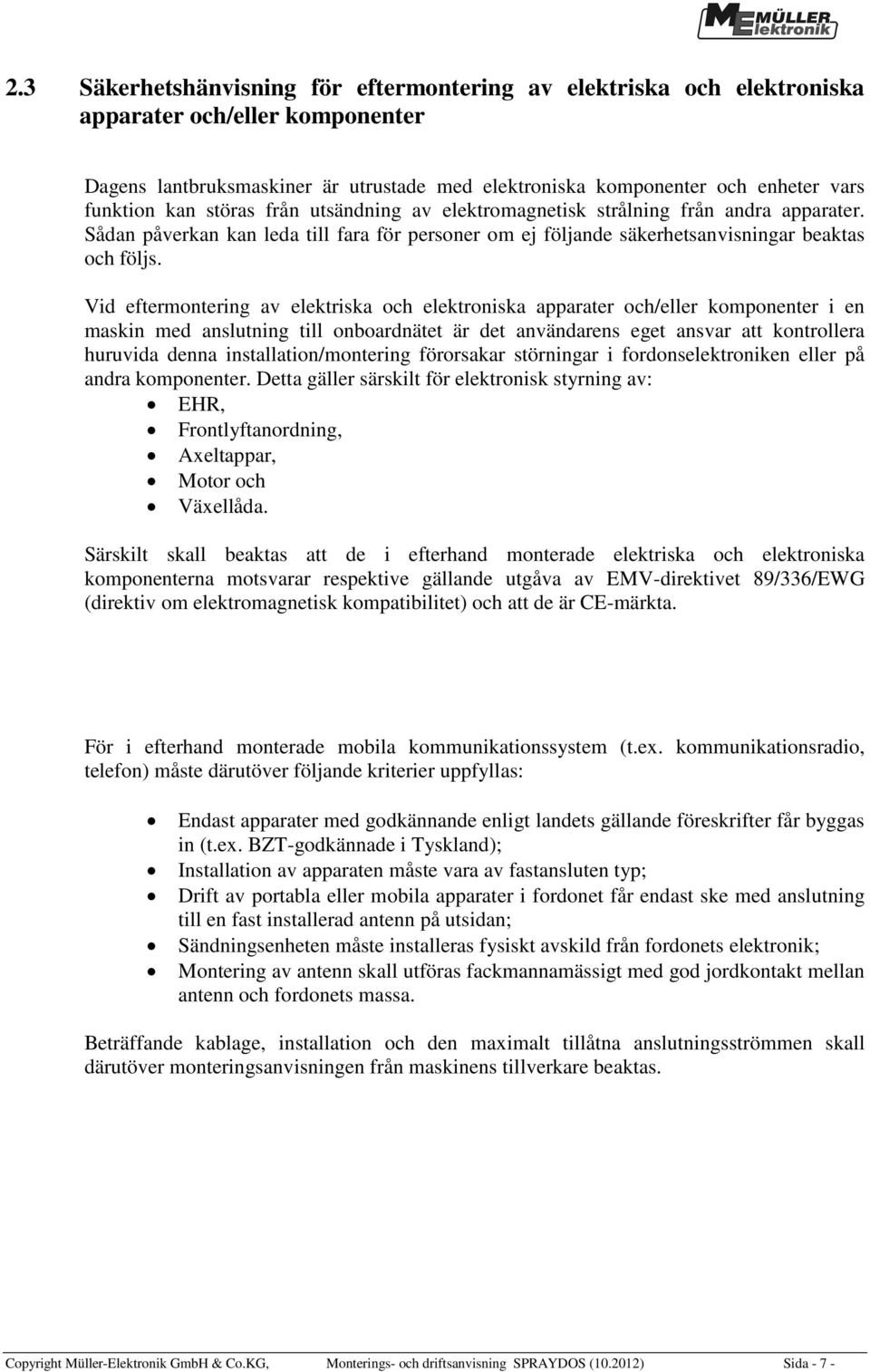 Vid eftermontering av elektriska och elektroniska apparater och/eller komponenter i en maskin med anslutning till onboardnätet är det användarens eget ansvar att kontrollera huruvida denna