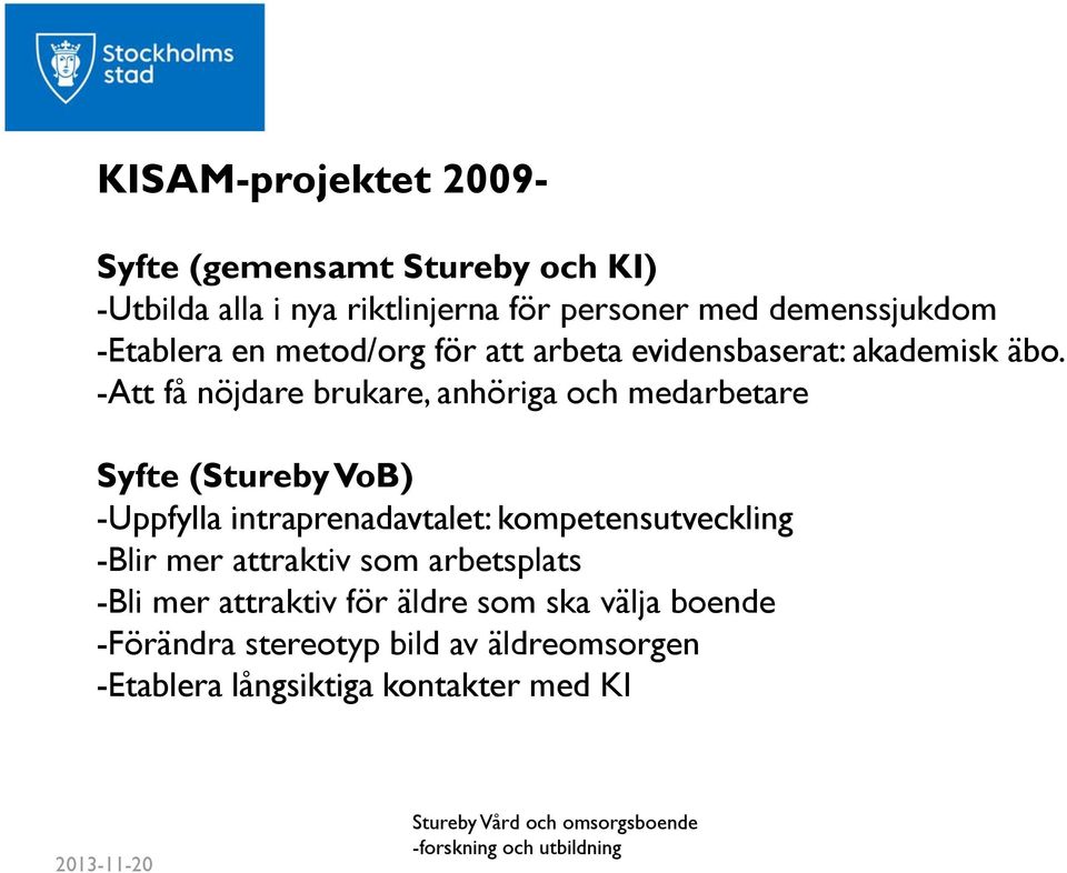 -Att få nöjdare brukare, anhöriga och medarbetare Syfte (Stureby VoB) -Uppfylla intraprenadavtalet: