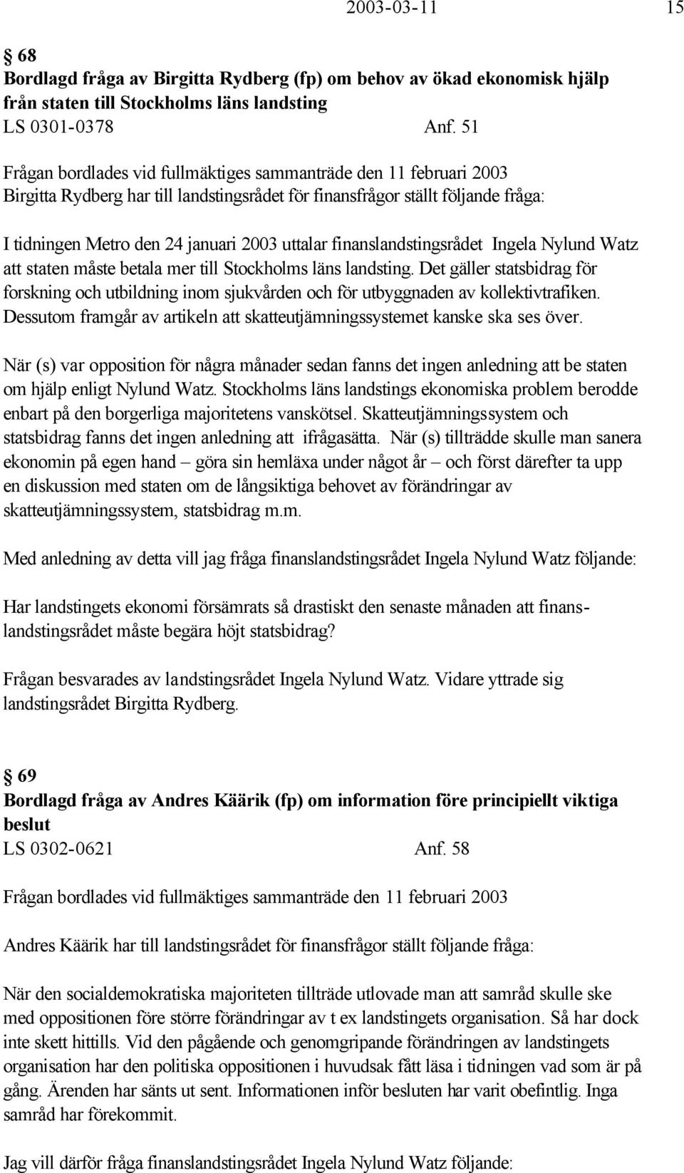 finanslandstingsrådet Ingela Nylund Watz att staten måste betala mer till Stockholms läns landsting.