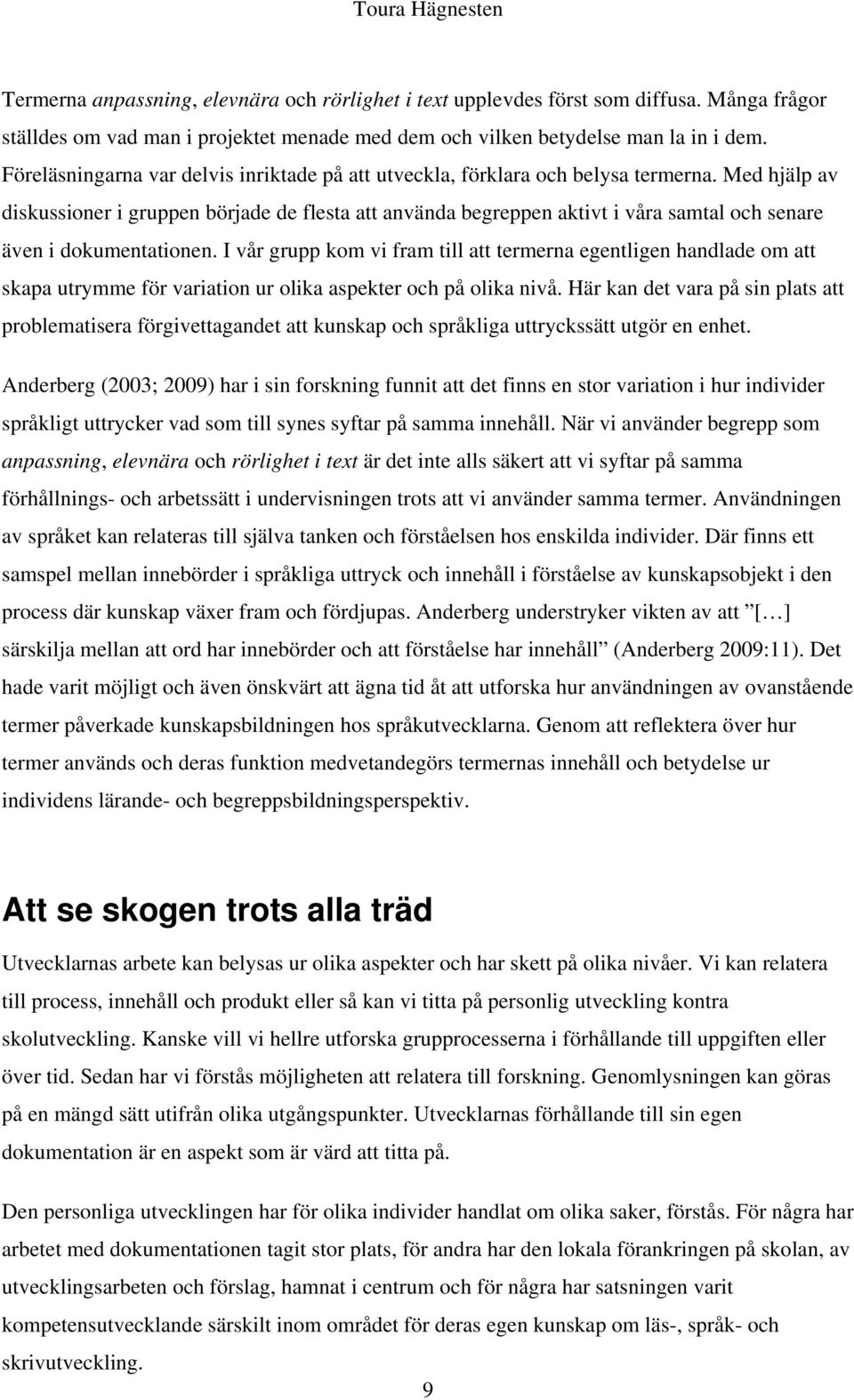 Med hjälp av diskussioner i gruppen började de flesta att använda begreppen aktivt i våra samtal och senare även i dokumentationen.