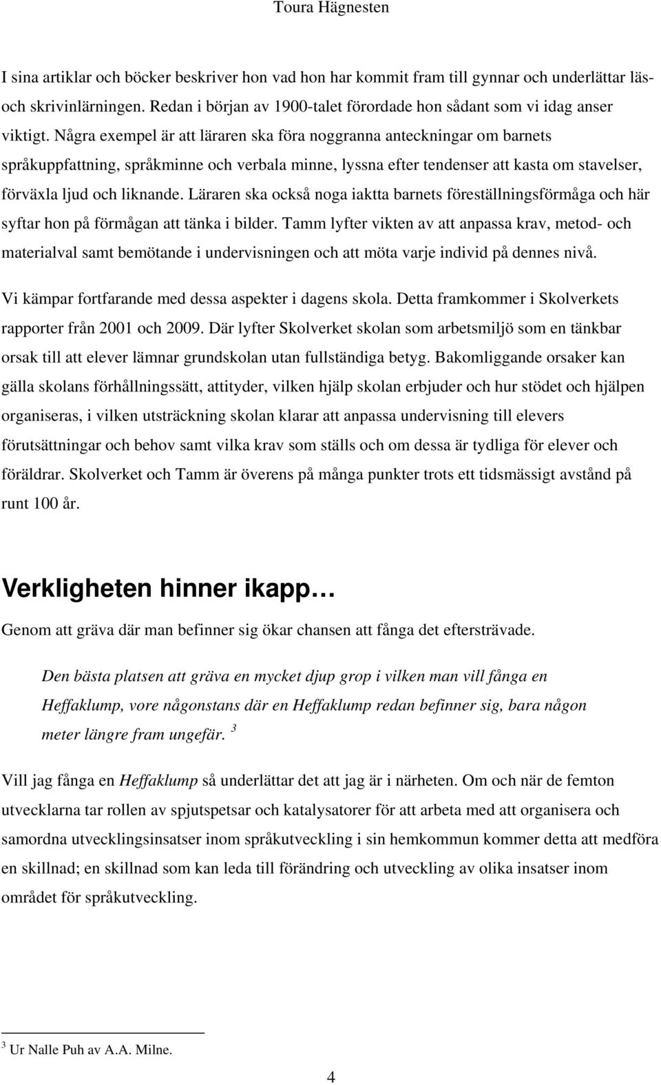 Läraren ska också noga iaktta barnets föreställningsförmåga och här syftar hon på förmågan att tänka i bilder.