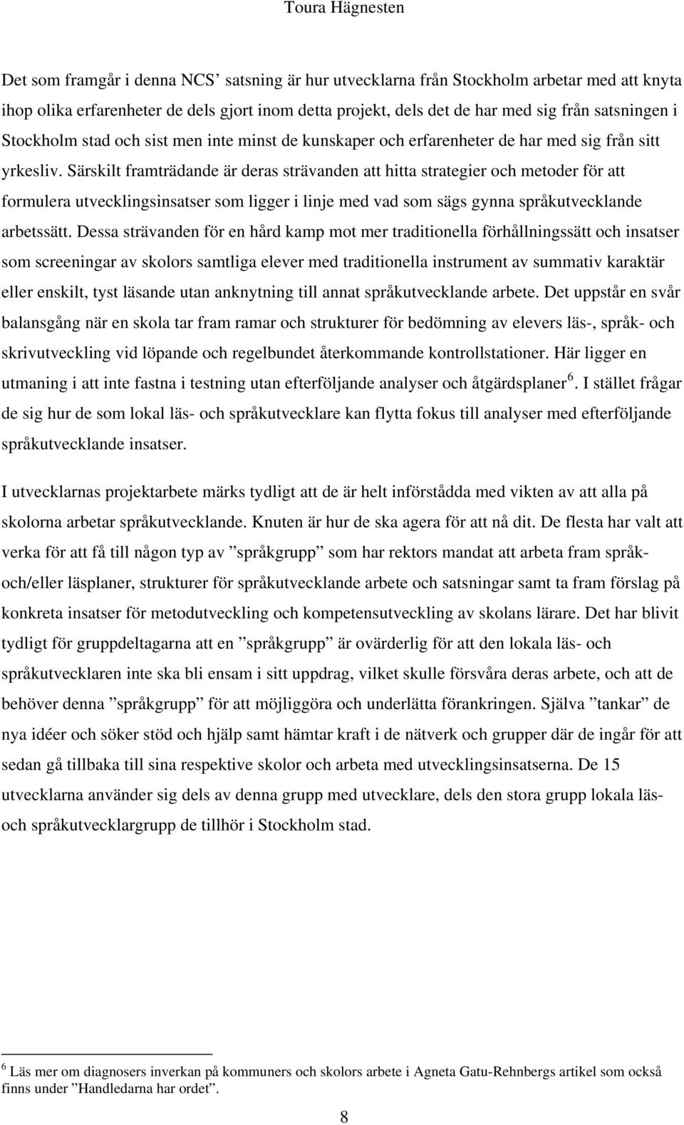 Särskilt framträdande är deras strävanden att hitta strategier och metoder för att formulera utvecklingsinsatser som ligger i linje med vad som sägs gynna språkutvecklande arbetssätt.