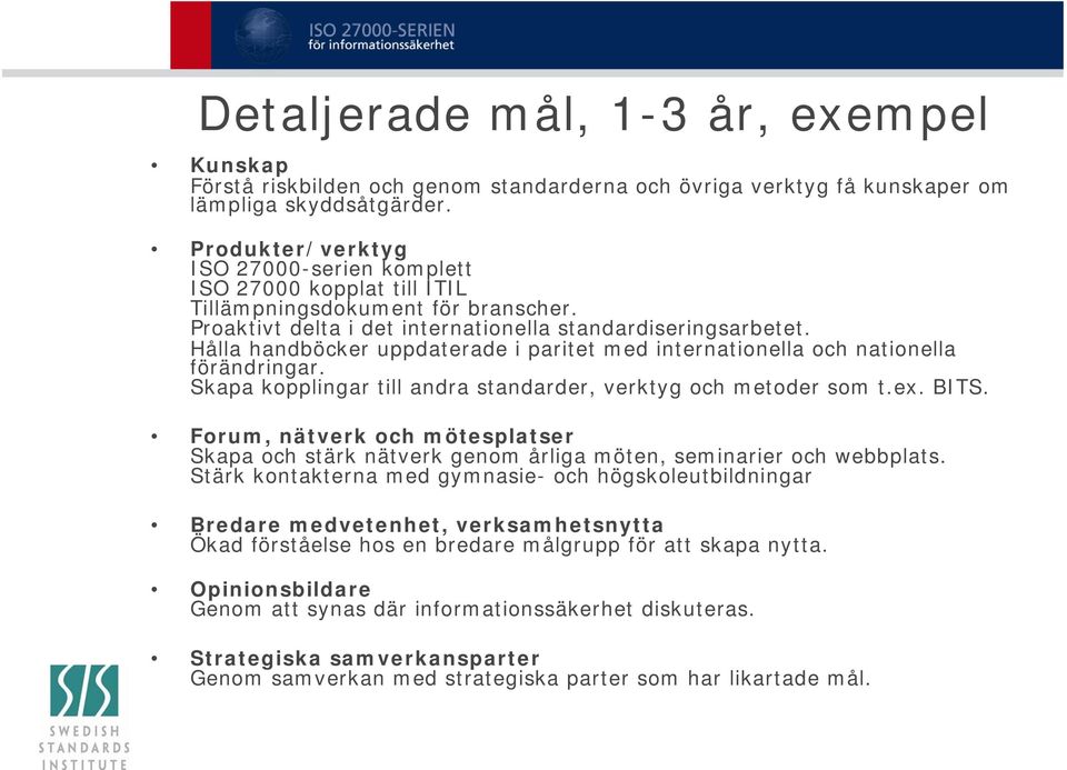 Hålla handböcker uppdaterade i paritet med internationella och nationella förändringar. Skapa kopplingar till andra standarder, verktyg och metoder som t.ex. BITS.