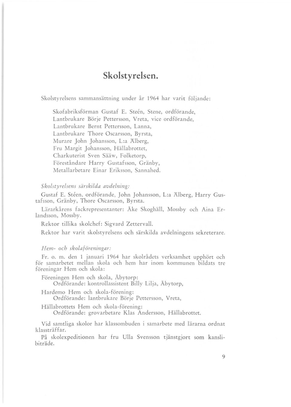 Johansson, Hällabrottet, Charkuterist ven ääw, Folketorp, Föreståndare Harry Gustafsson, Gränby, Metallarbetare Einar Eriksson, annahed. Skolstyrelsens särskilda avdelning: Gu taf E.