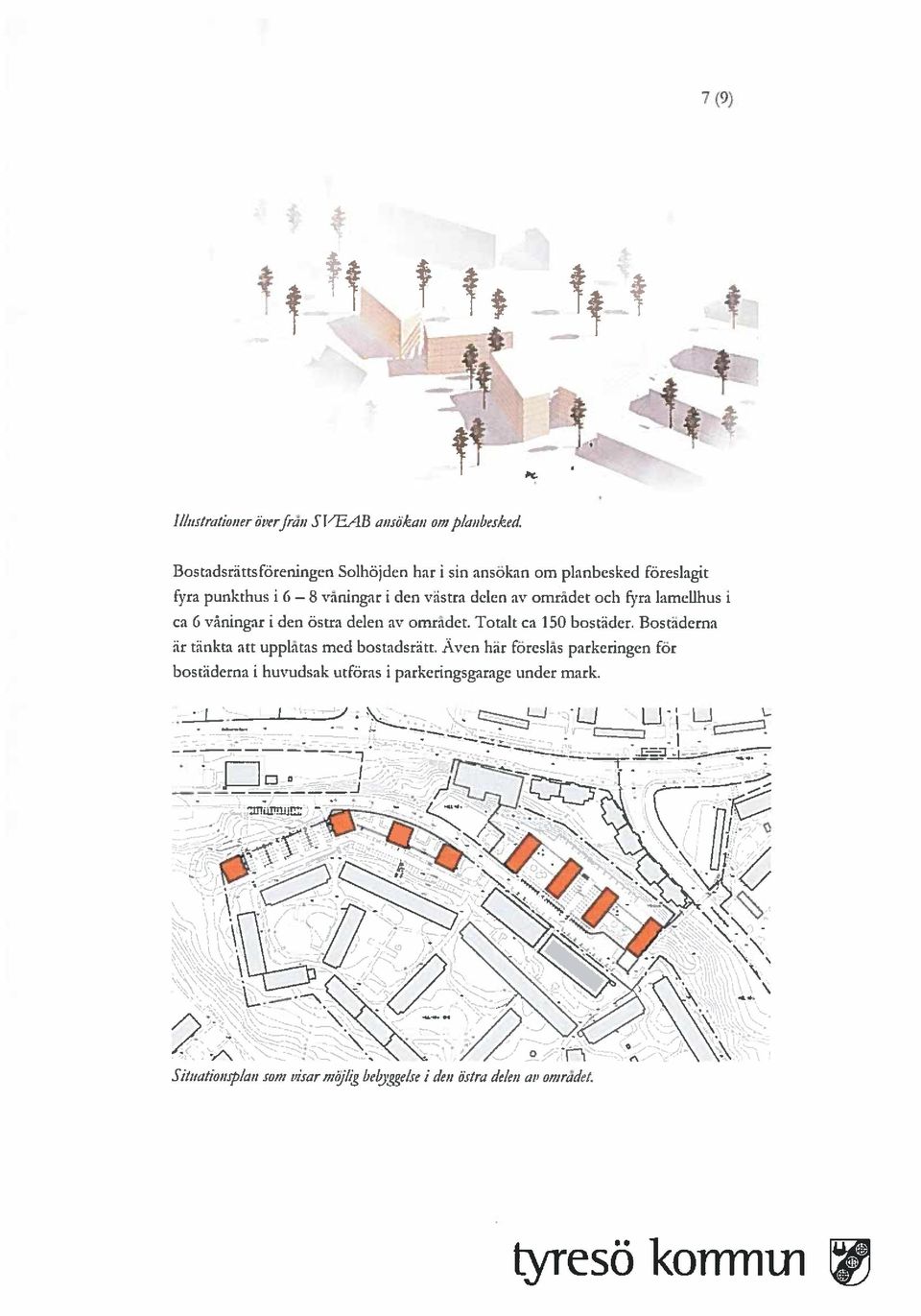 delen av omrädet och ftra lamellhus i ca 6 våningar i den östra delen av området. Totalt ca 150 bostader.