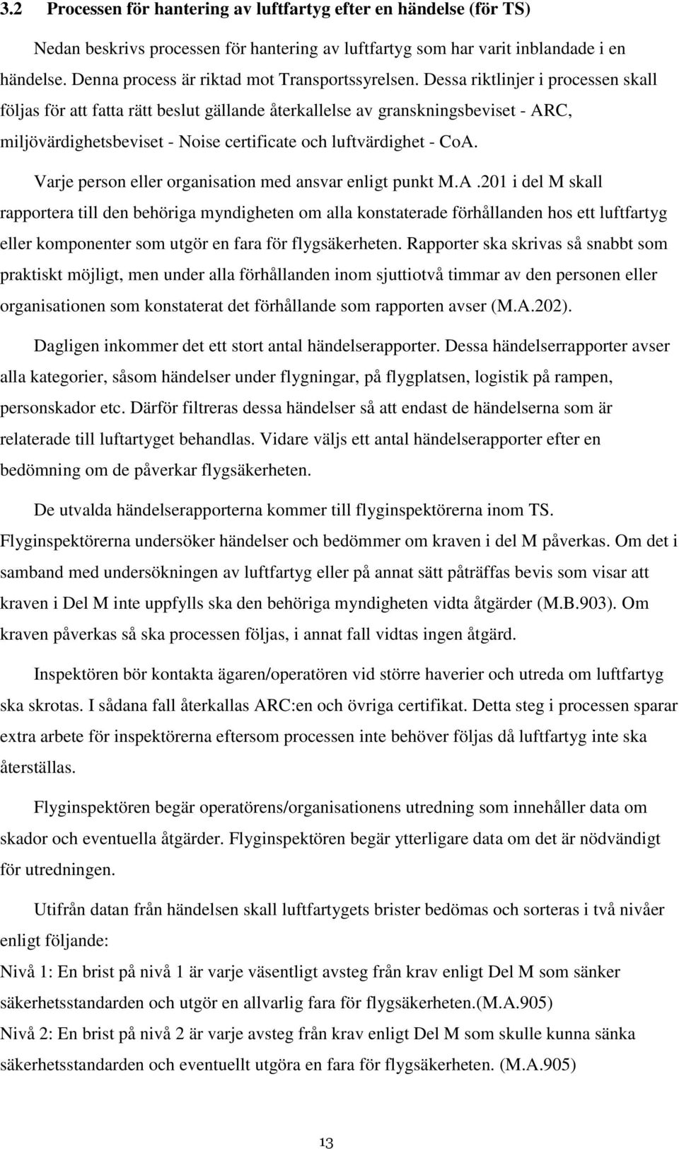 Dessa riktlinjer i processen skall följas för att fatta rätt beslut gällande återkallelse av granskningsbeviset - ARC, miljövärdighetsbeviset - Noise certificate och luftvärdighet - CoA.