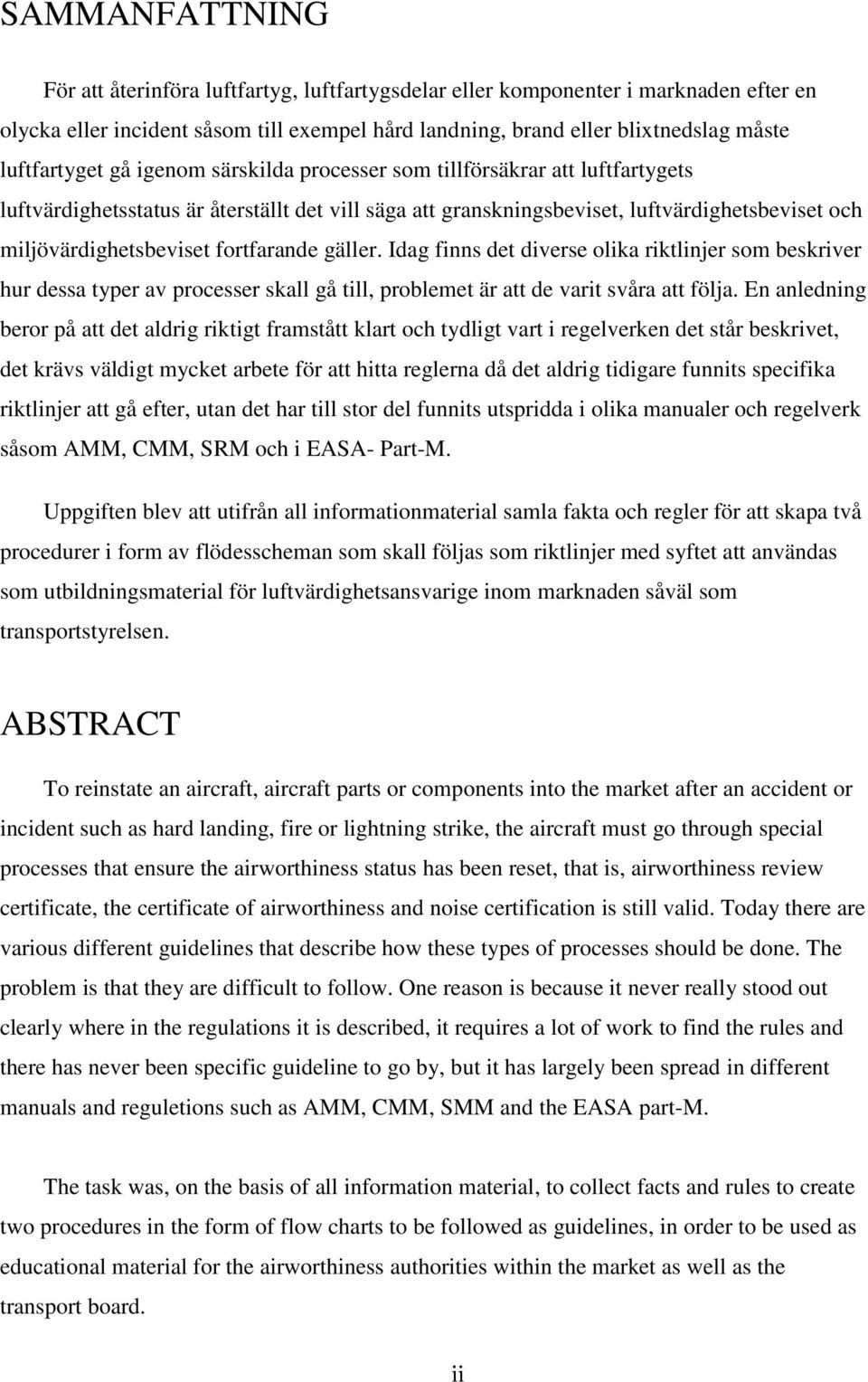 miljövärdighetsbeviset fortfarande gäller. Idag finns det diverse olika riktlinjer som beskriver hur dessa typer av processer skall gå till, problemet är att de varit svåra att följa.