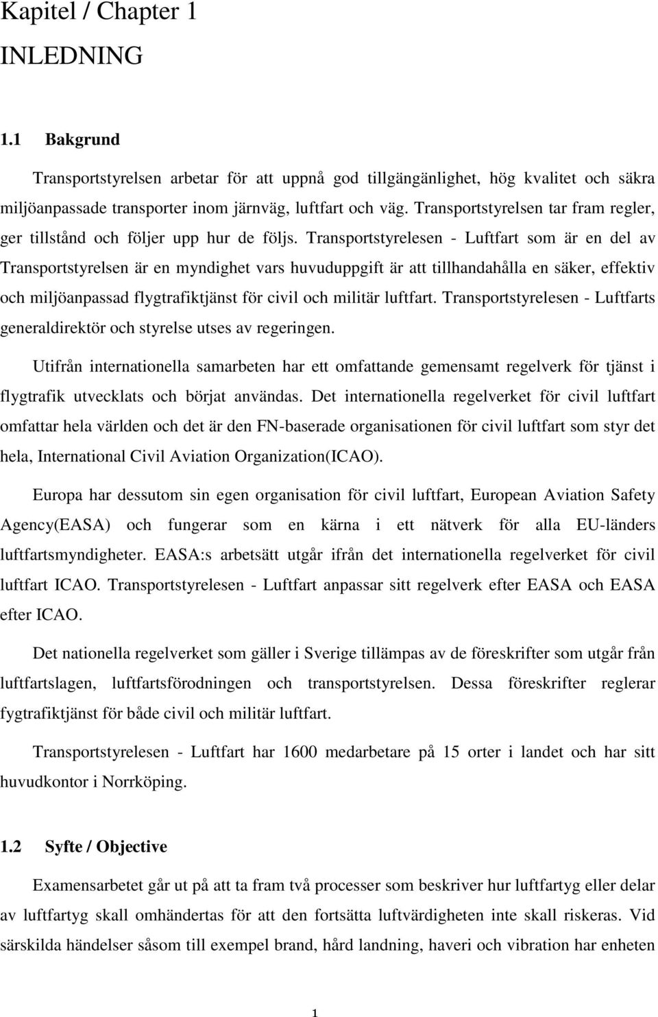 Transportstyrelesen - Luftfart som är en del av Transportstyrelsen är en myndighet vars huvuduppgift är att tillhandahålla en säker, effektiv och miljöanpassad flygtrafiktjänst för civil och militär