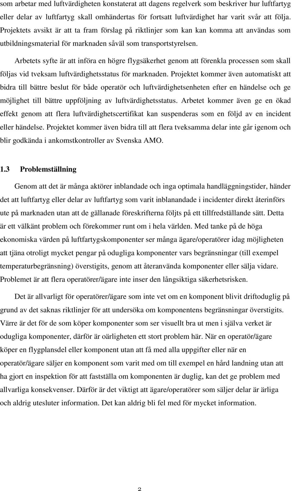 Arbetets syfte är att införa en högre flygsäkerhet genom att förenkla processen som skall följas vid tveksam luftvärdighetsstatus för marknaden.