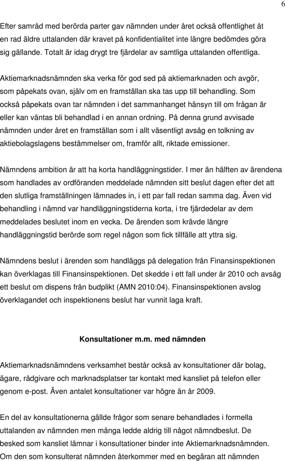 Aktiemarknadsnämnden ska verka för god sed på aktiemarknaden och avgör, som påpekats ovan, själv om en framställan ska tas upp till behandling.