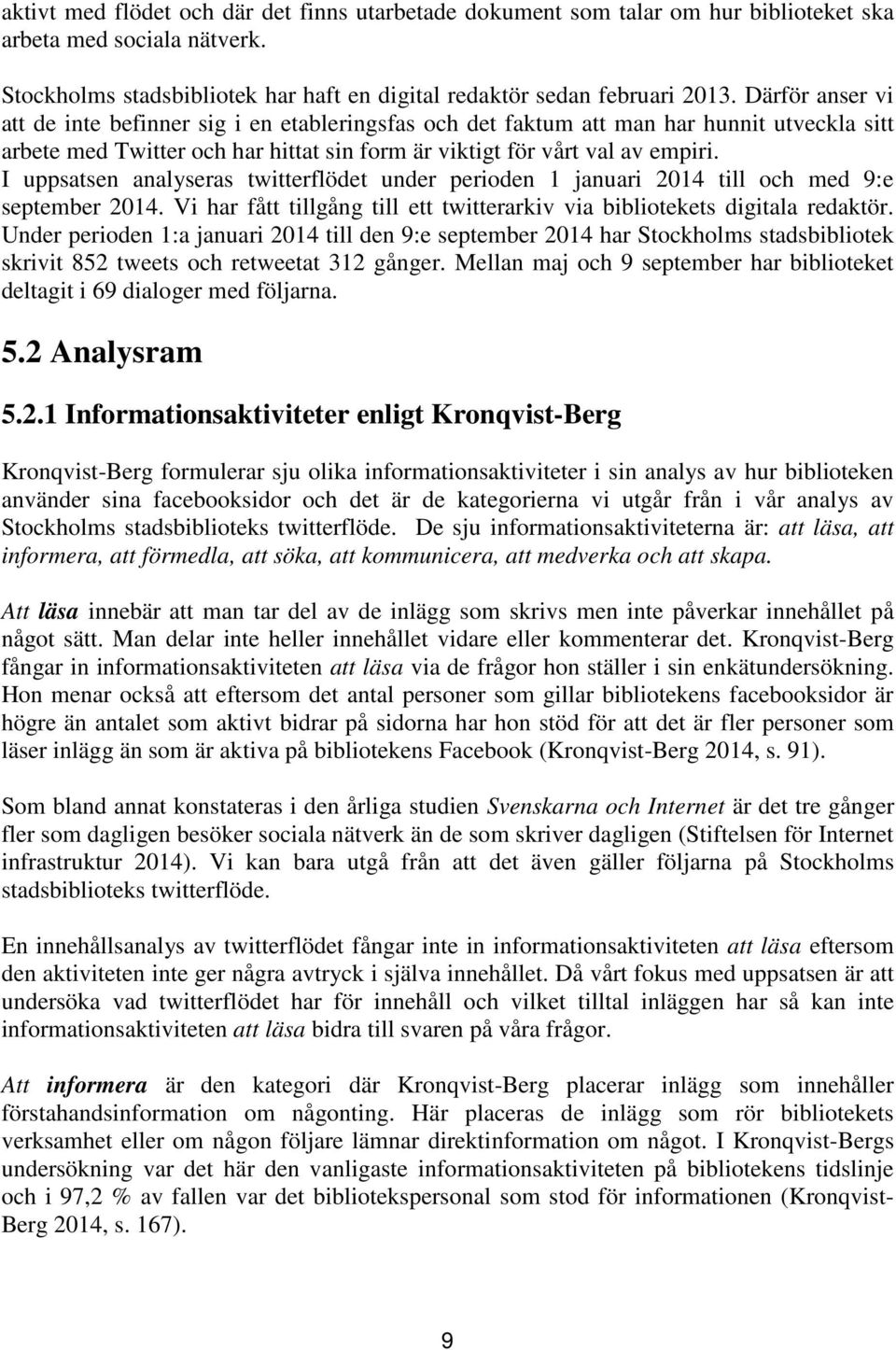 I uppsatsen analyseras twitterflödet under perioden 1 januari 2014 till och med 9:e september 2014. Vi har fått tillgång till ett twitterarkiv via bibliotekets digitala redaktör.