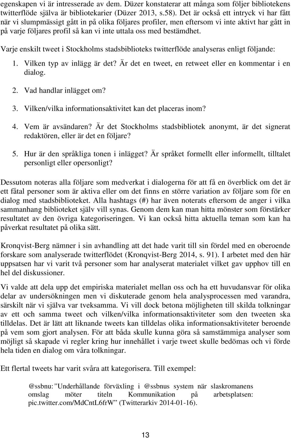 Varje enskilt tweet i Stockholms stadsbiblioteks twitterflöde analyseras enligt följande: 1. Vilken typ av inlägg är det? Är det en tweet, en retweet eller en kommentar i en dialog. 2.