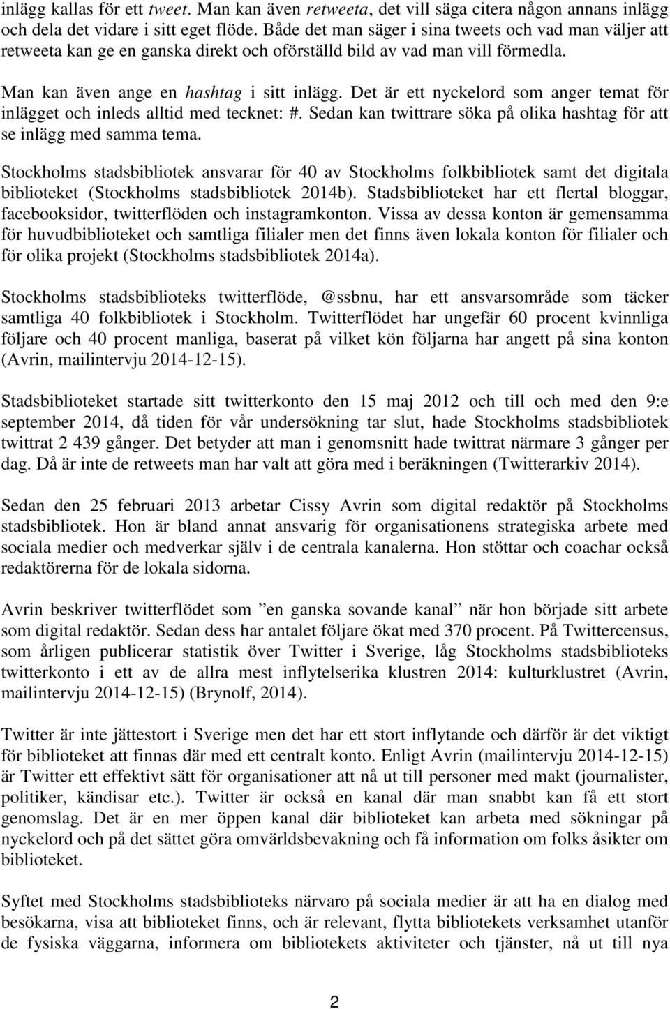 Det är ett nyckelord som anger temat för inlägget och inleds alltid med tecknet: #. Sedan kan twittrare söka på olika hashtag för att se inlägg med samma tema.