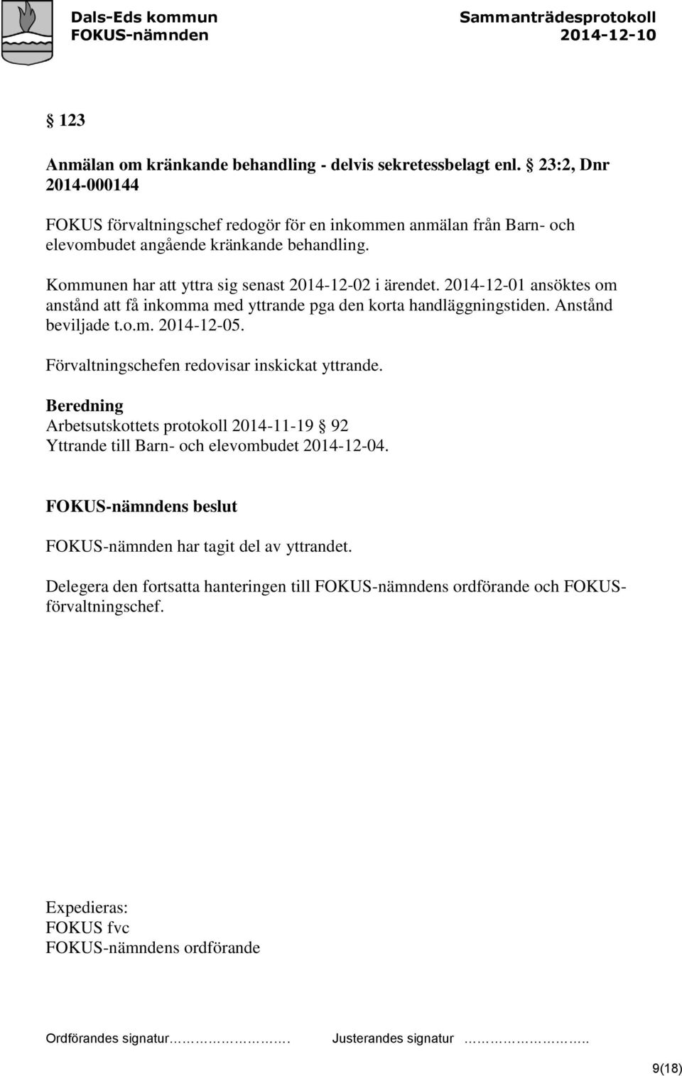 Kommunen har att yttra sig senast 2014-12-02 i ärendet. 2014-12-01 ansöktes om anstånd att få inkomma med yttrande pga den korta handläggningstiden. Anstånd beviljade t.o.m. 2014-12-05.