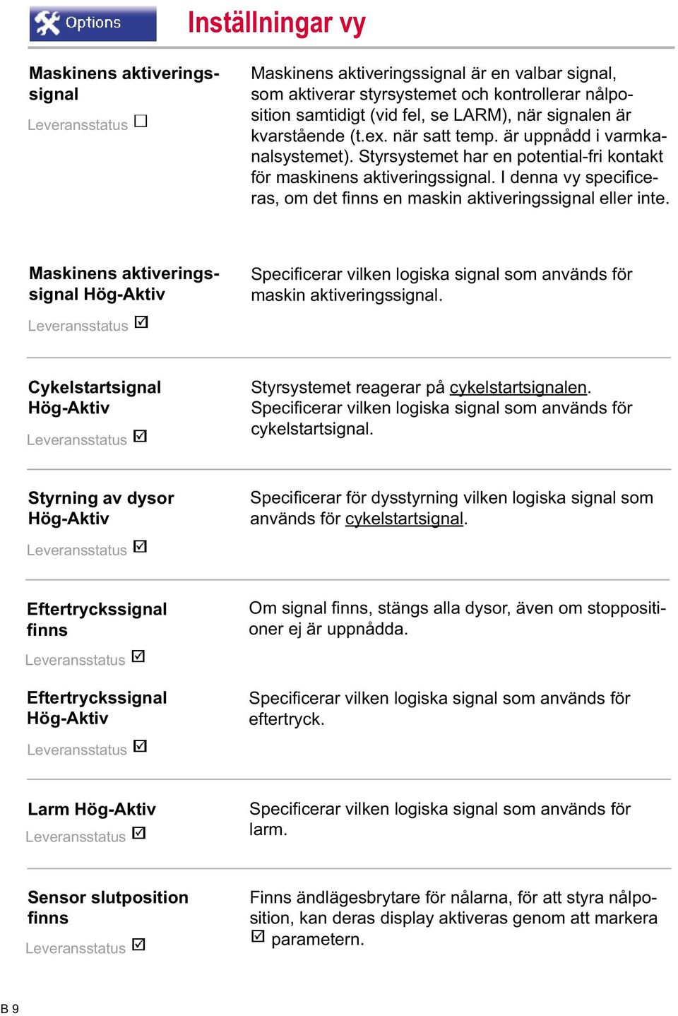 I denna vy specifi ceras, om det finns en maskin aktiveringssignal eller inte. Maskinens aktiveringssignal Hög-Aktiv Specifi cerar vilken logiska signal som används för maskin aktiveringssignal.