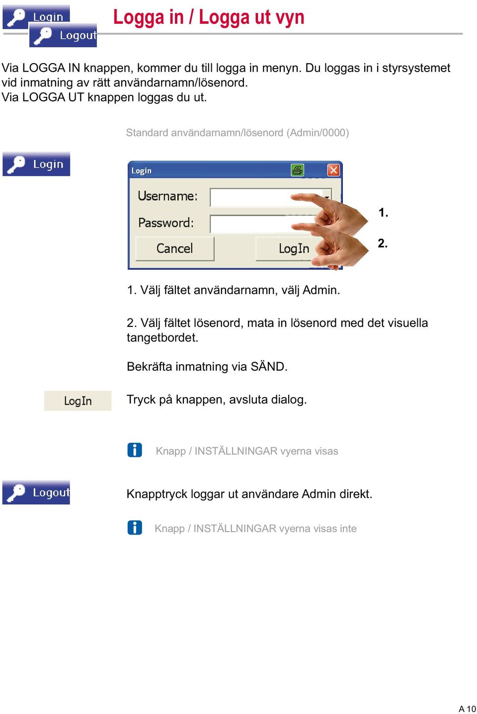 Standard användarnamn/lösenord (Admin/0000) 1. 2. 1. Välj fältet användarnamn, välj Admin. 2. Välj fältet lösenord, mata in lösenord med det visuella tangetbordet.