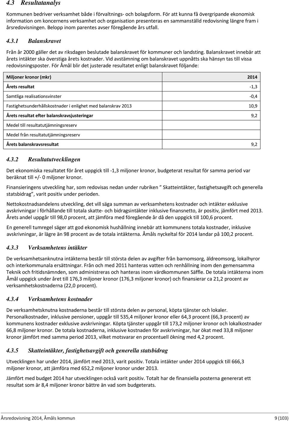 Belopp inom parentes avser föregående års utfall. 4.3.1 Balanskravet Från år 2000 gäller det av riksdagen beslutade balanskravet för kommuner och landsting.