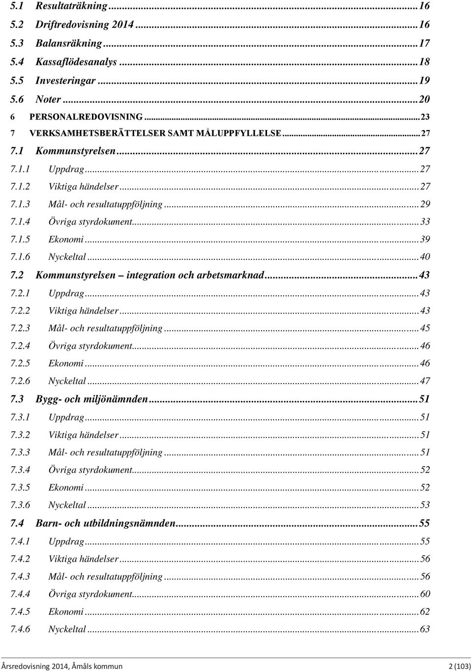 .. 33 7.1.5 Ekonomi... 39 7.1.6 Nyckeltal... 40 7.2 Kommunstyrelsen integration och arbetsmarknad... 43 7.2.1 Uppdrag... 43 7.2.2 Viktiga händelser... 43 7.2.3 Mål- och resultatuppföljning... 45 7.2.4 Övriga styrdokument.