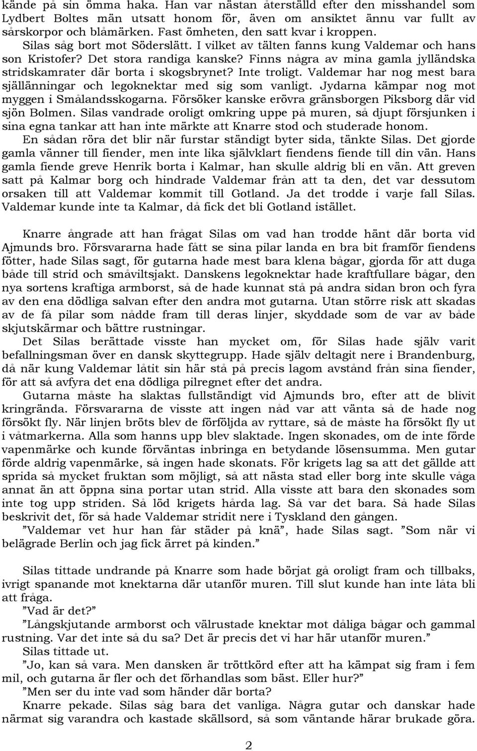 Finns några av mina gamla jylländska stridskamrater där borta i skogsbrynet? Inte troligt. Valdemar har nog mest bara själlänningar och legoknektar med sig som vanligt.
