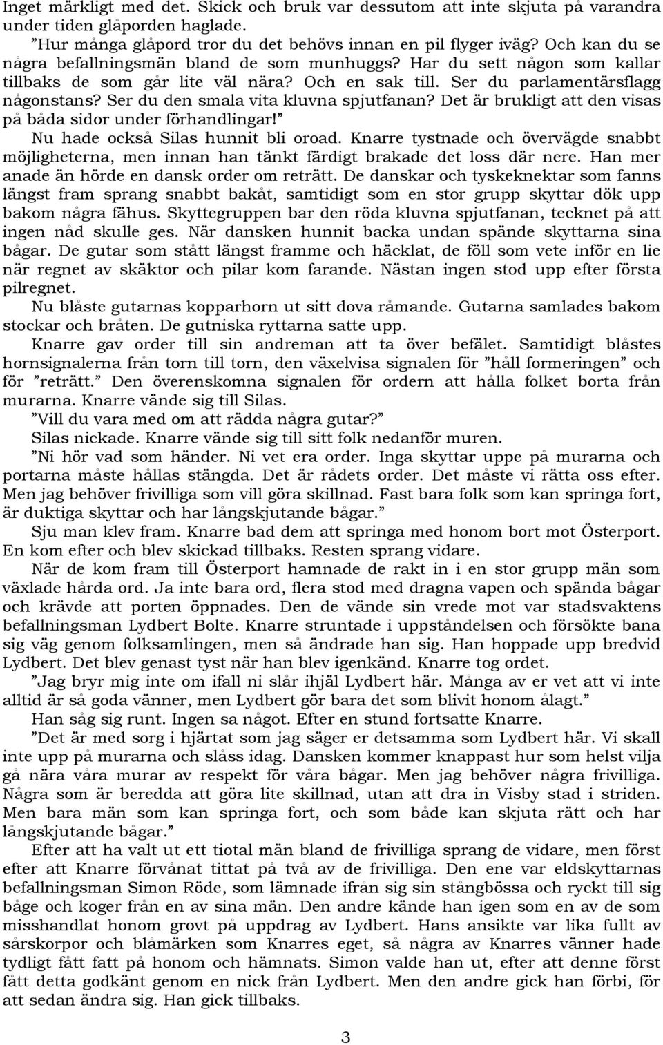 Ser du den smala vita kluvna spjutfanan? Det är brukligt att den visas på båda sidor under förhandlingar! Nu hade också Silas hunnit bli oroad.
