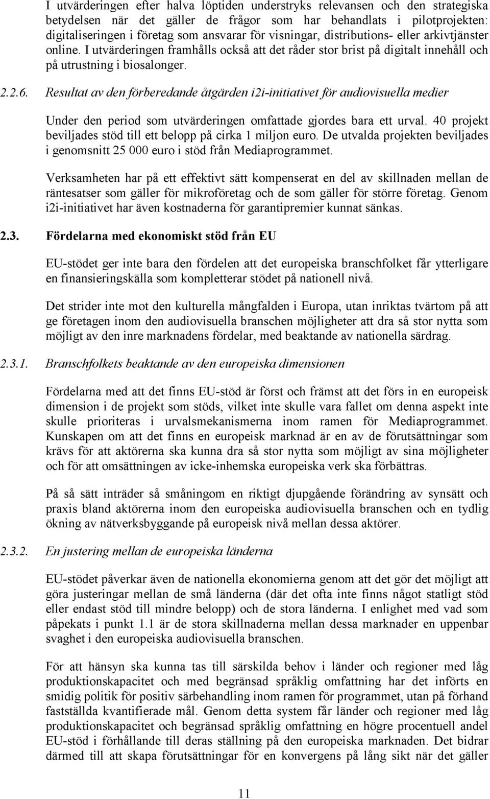 Resultat av den förberedande åtgärden i2i-initiativet för audiovisuella medier Under den period som utvärderingen omfattade gjordes bara ett urval.