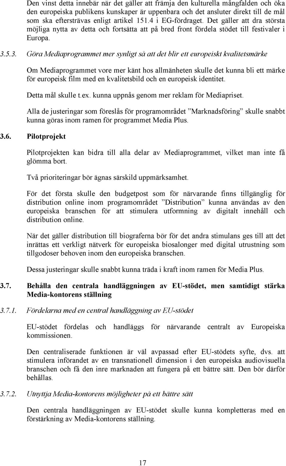 5.3. Göra Mediaprogrammet mer synligt så att det blir ett europeiskt kvalitetsmärke Om Mediaprogrammet vore mer känt hos allmänheten skulle det kunna bli ett märke för europeisk film med en