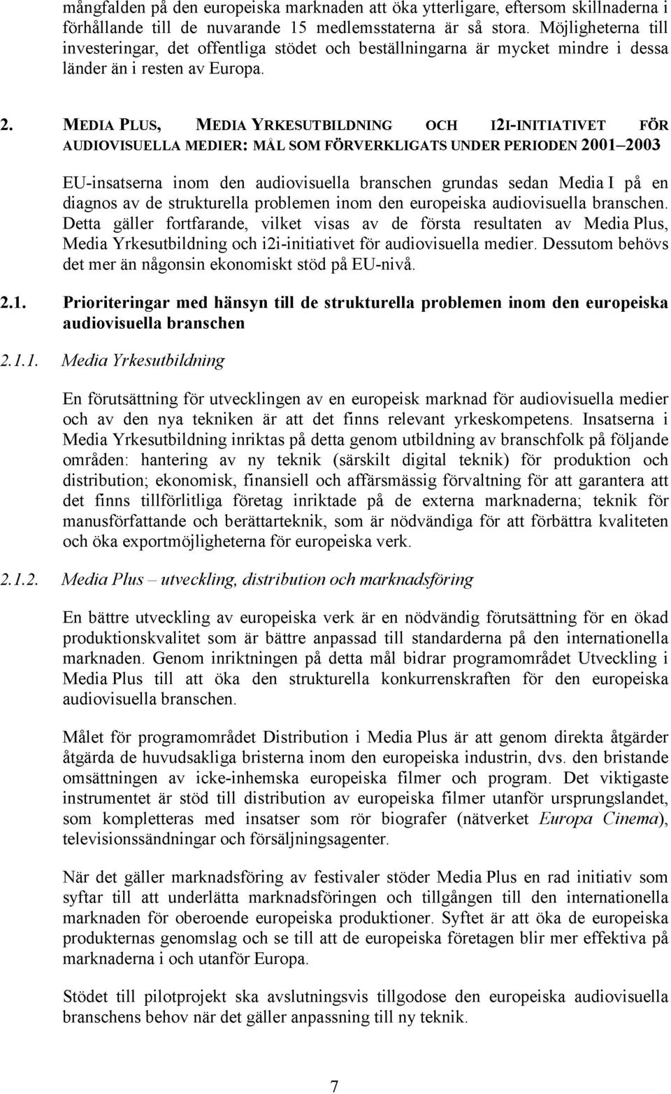 MEDIA PLUS, MEDIA YRKESUTBILDNING OCH I2I-INITIATIVET FÖR AUDIOVISUELLA MEDIER: MÅL SOM FÖRVERKLIGATS UNDER PERIODEN 2001 2003 EU-insatserna inom den audiovisuella branschen grundas sedan Media I på