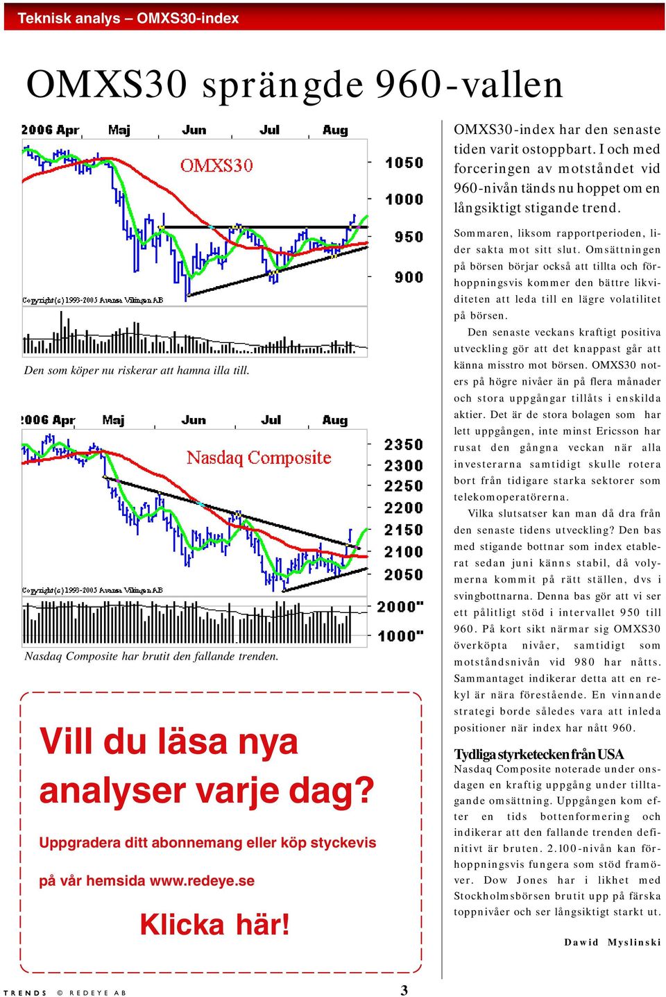 Vill du läsa nya analyser varje dag? Uppgradera ditt abonnemang eller köp styckevis på vår hemsida www.redeye.se Klicka här! Sommaren, liksom rapportperioden, lider sakta mot sitt slut.