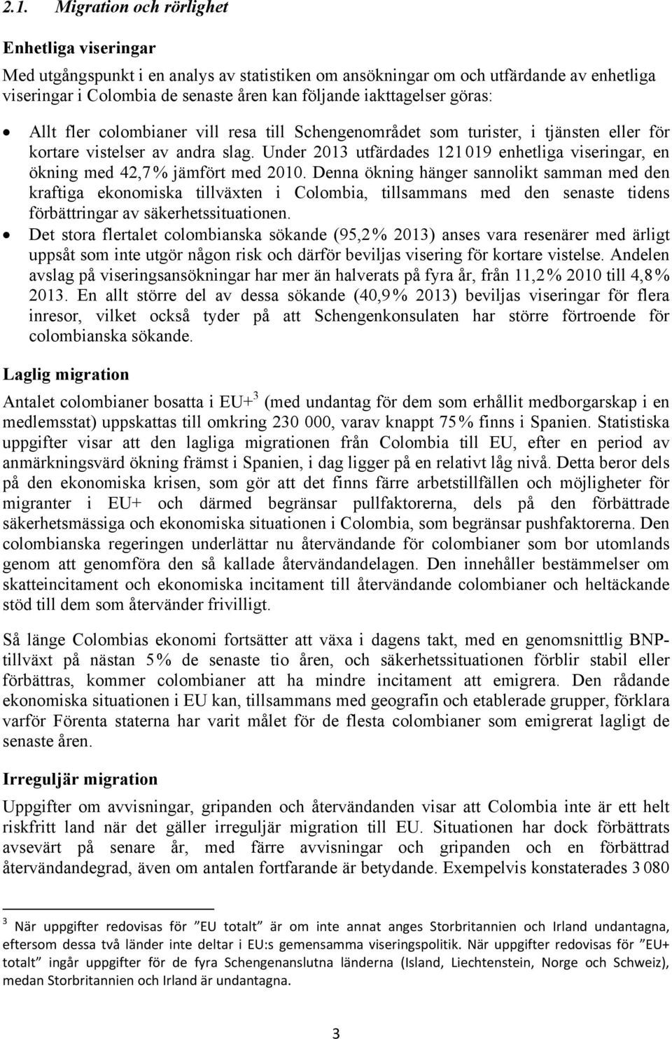 Under 2013 utfärdades 121 019 enhetliga viseringar, en ökning med 42,7 % jämfört med 2010.