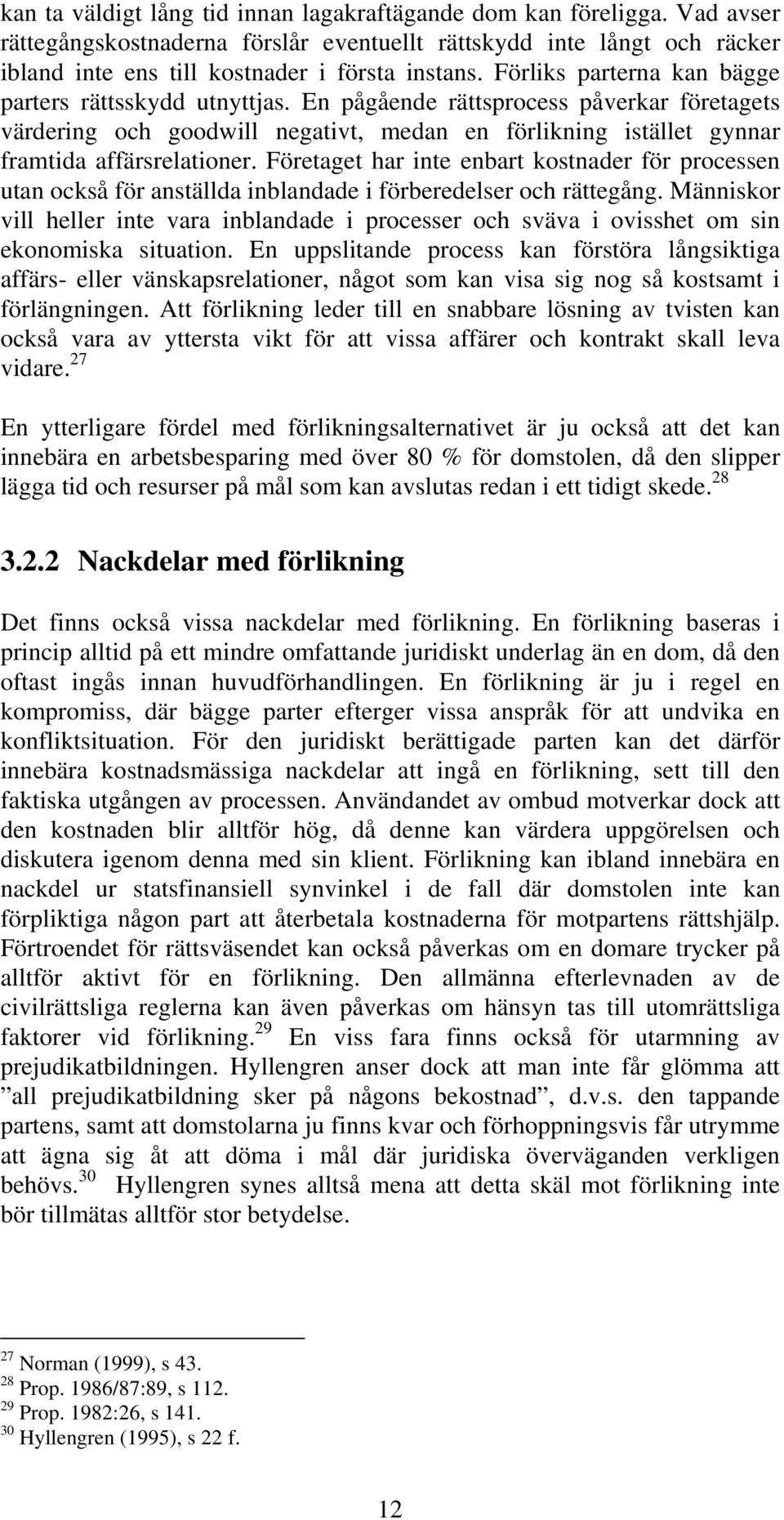 Företaget har inte enbart kostnader för processen utan också för anställda inblandade i förberedelser och rättegång.