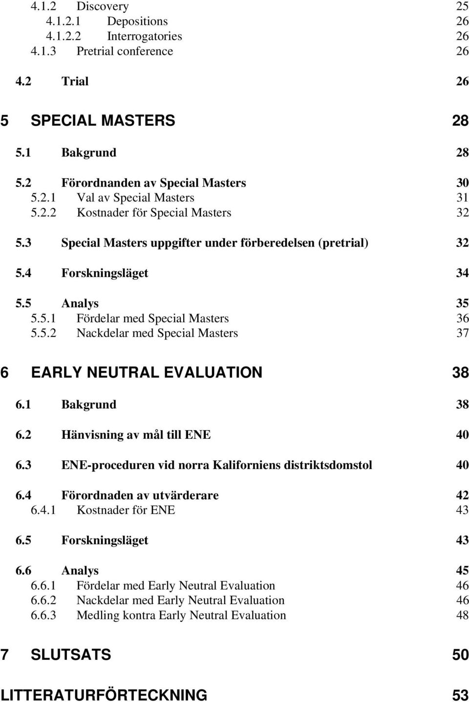 1 Bakgrund 38 6.2 Hänvisning av mål till ENE 40 6.3 ENE-proceduren vid norra Kaliforniens distriktsdomstol 40 6.4 Förordnaden av utvärderare 42 6.4.1 Kostnader för ENE 43 6.5 Forskningsläget 43 6.