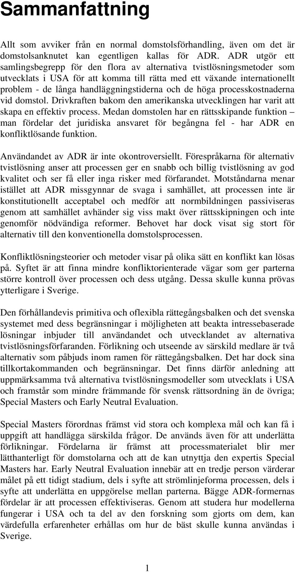 och de höga processkostnaderna vid domstol. Drivkraften bakom den amerikanska utvecklingen har varit att skapa en effektiv process.