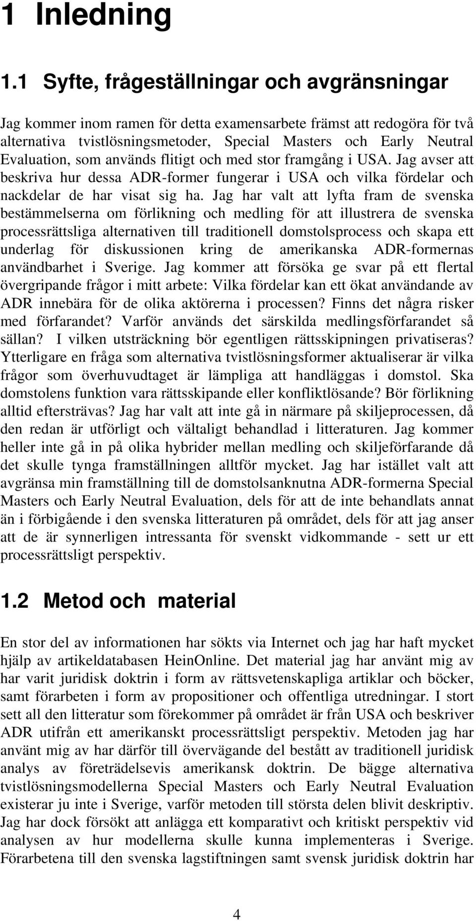 som används flitigt och med stor framgång i USA. Jag avser att beskriva hur dessa ADR-former fungerar i USA och vilka fördelar och nackdelar de har visat sig ha.