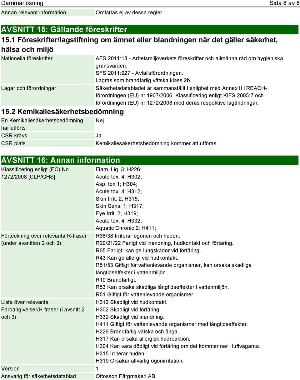 2 Kemikaliesäkerhetsbedömning En Kemikaliesäkerhetsbedömning har utförts CSR krävs CSR plats AFS 2011:18 - Arbetsmiljöverkets föreskrifter och allmänna råd om hygieniska gränsvärden.