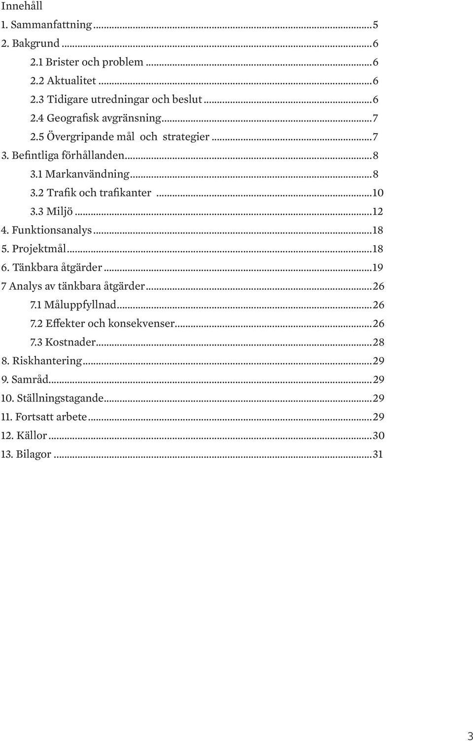 Funktionsanalys...18 5. Projektmål...18 6. Tänkbara åtgärder...19 7 Analys av tänkbara åtgärder...26 7.1 Måluppfyllnad...26 7.2 Effekter och konsekvenser.