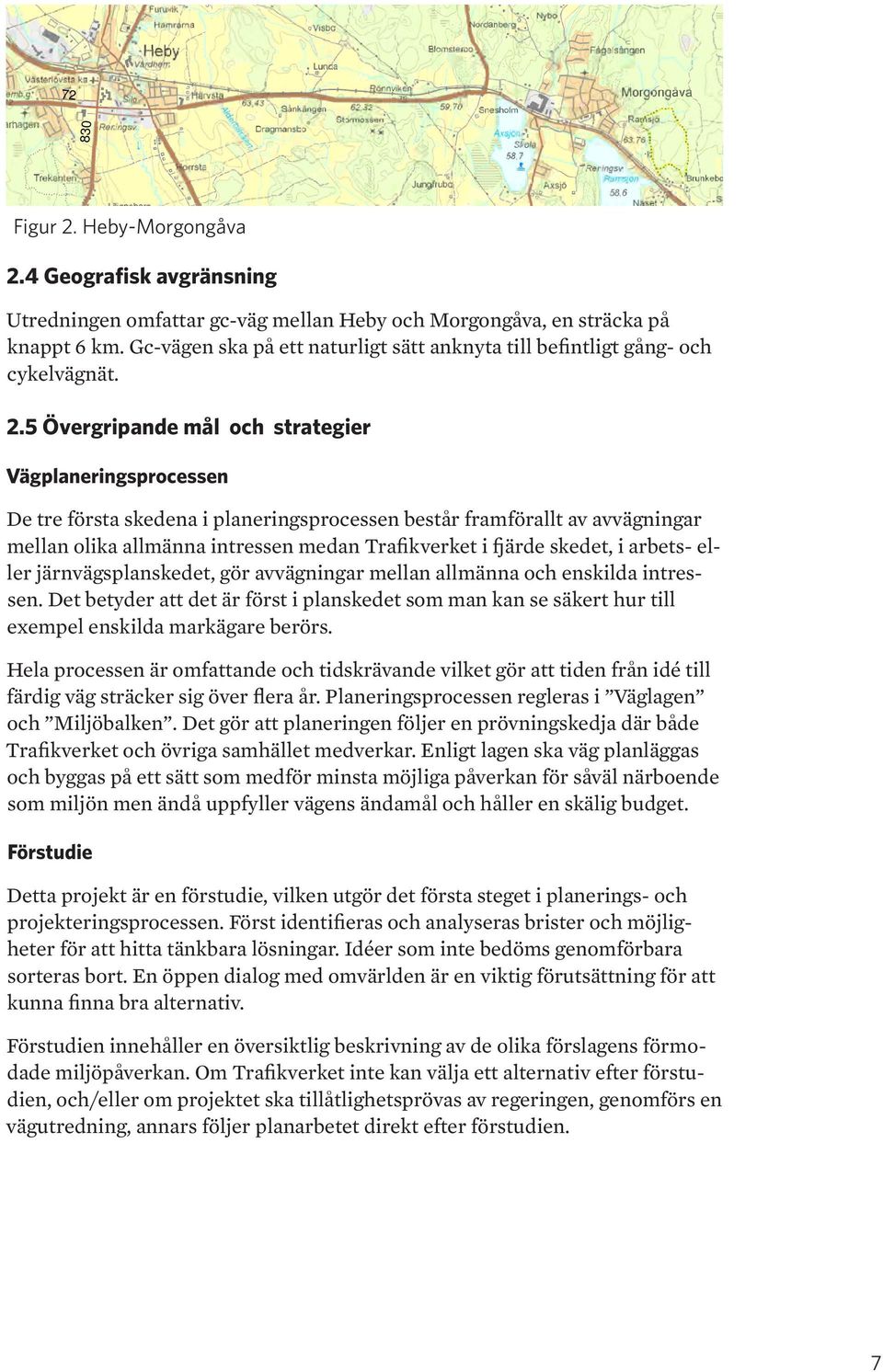 5 Övergripande mål och strategier Vägplaneringsprocessen De tre första skedena i planeringsprocessen består framförallt av avvägningar mellan olika allmänna intressen medan Trafikverket i fjärde