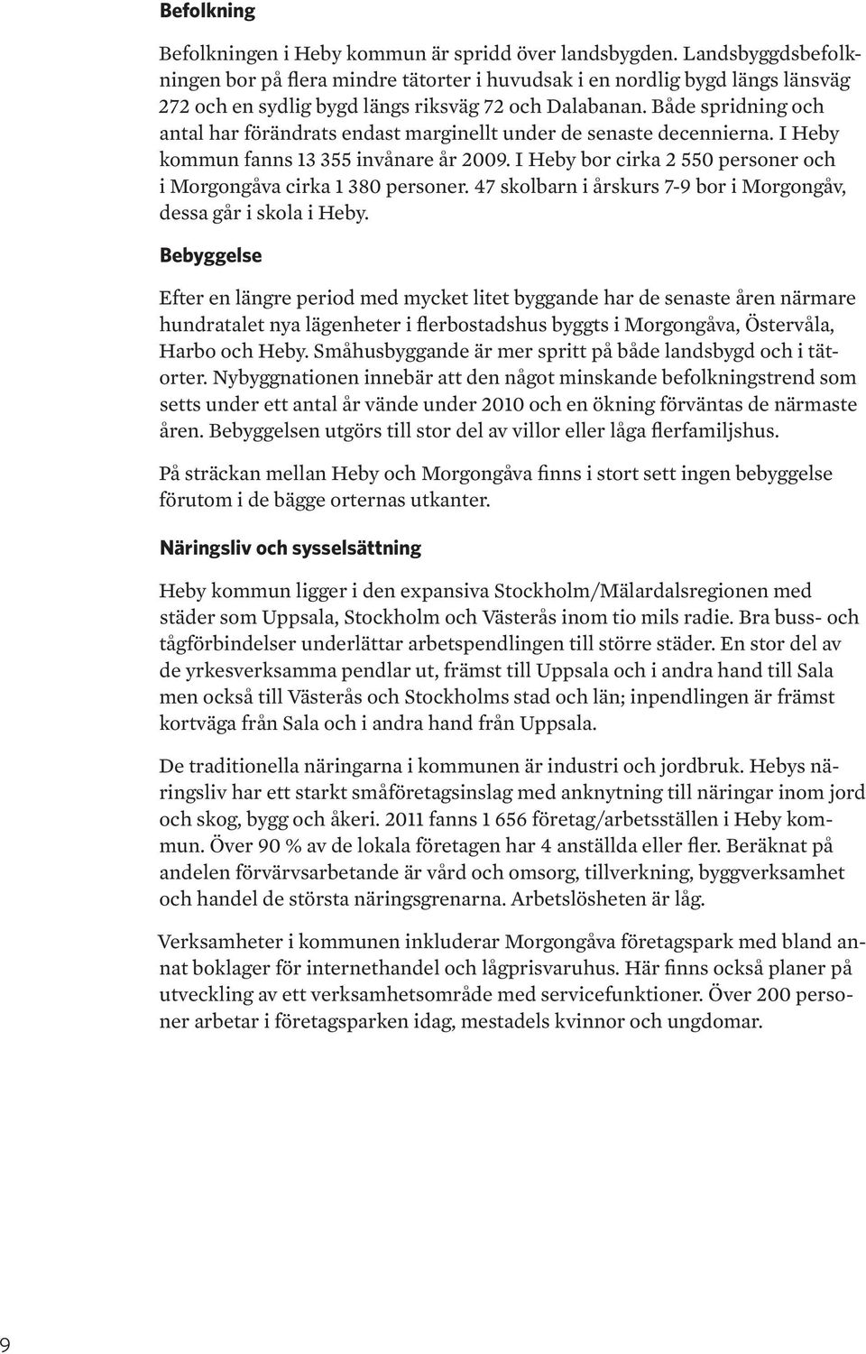 Både spridning och antal har förändrats endast marginellt under de senaste decennierna. I Heby kommun fanns 13 355 invånare år 2009.