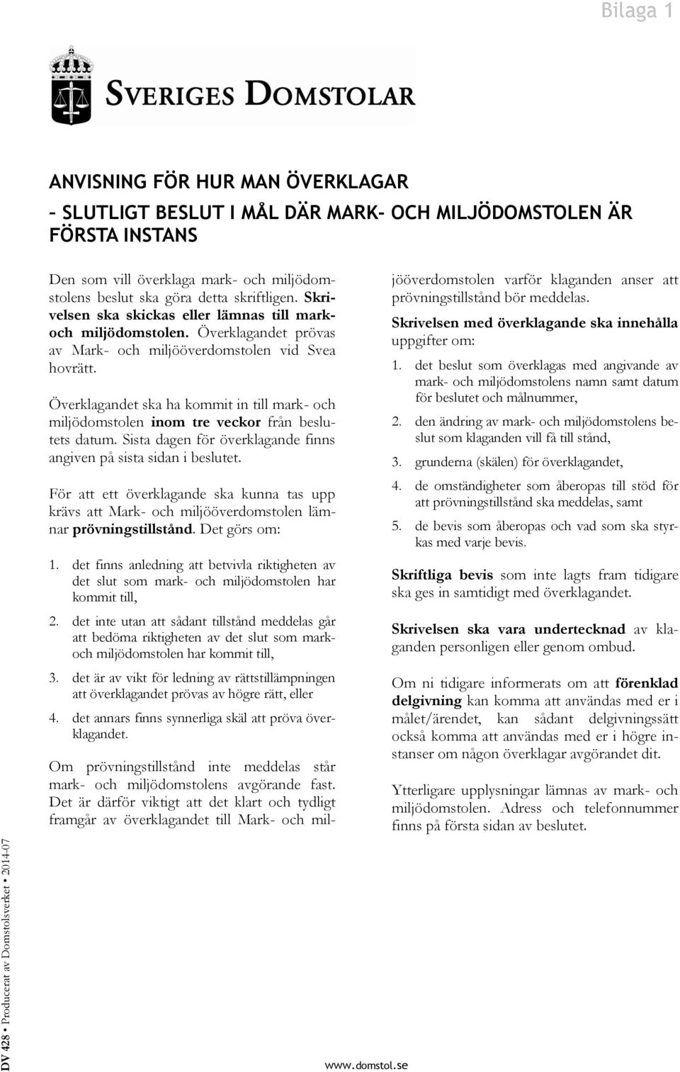 Överklagandet ska ha kommit in till mark- och miljödomstolen inom tre veckor från beslutets datum. Sista dagen för överklagande finns angiven på sista sidan i beslutet.