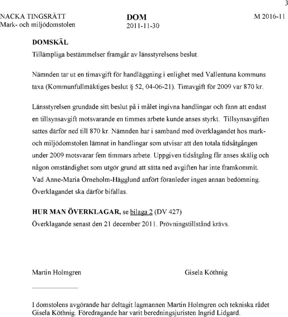 Länsstyrelsen grundade sitt beslut på i målet ingivna handlingar och fann att endast en tillsynsavgift motsvarande en timmes arbete kunde anses styrkt. Tillsynsavgiften sattes därför ned till 870 kr.