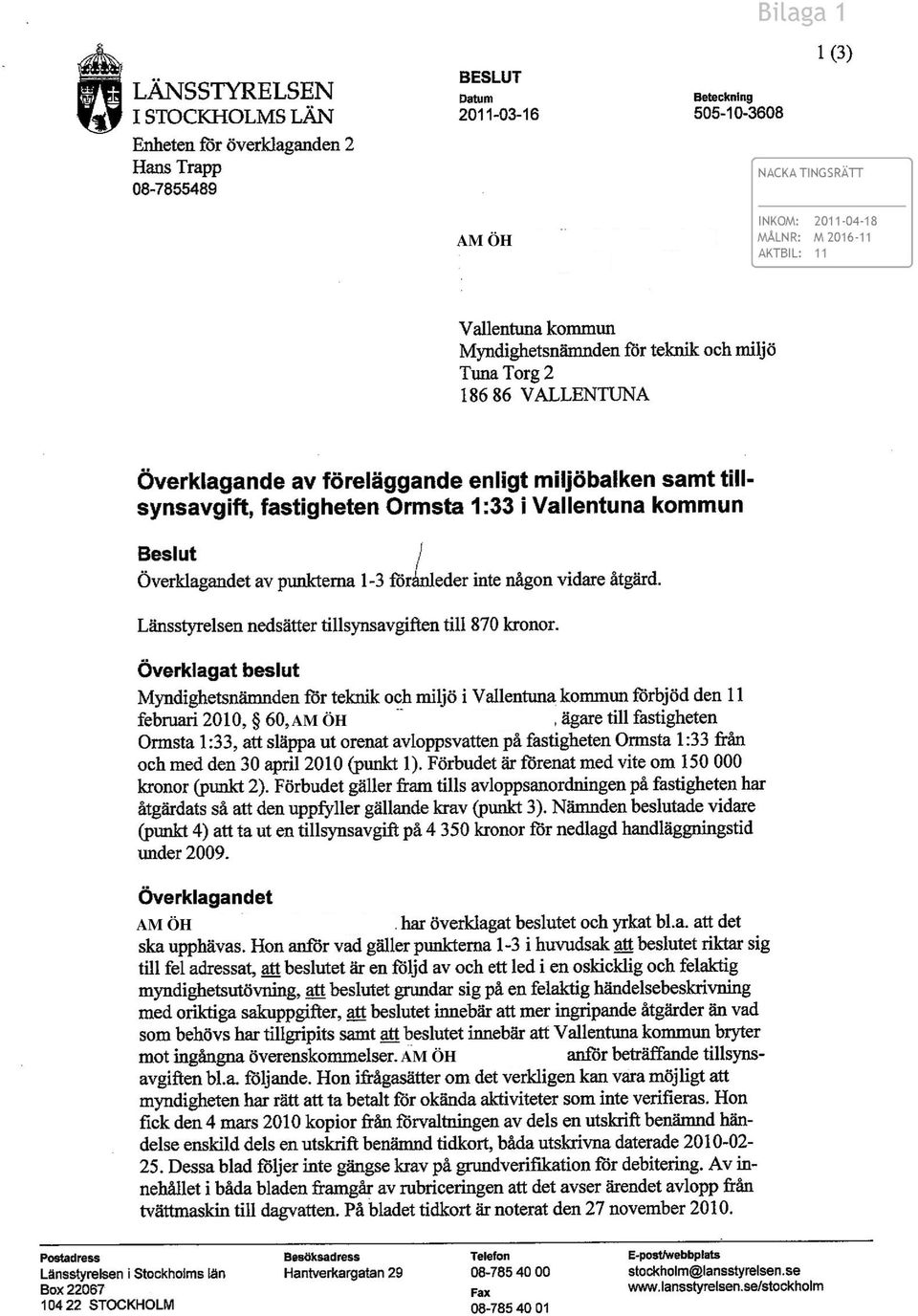 Vallentuna kommun Beslut Överklagandet av punkterna 1-3 för eder inte någon vidare åtgärd. Länsstyrelsen nedsätter tillsynsavgiften till 870 kronor.