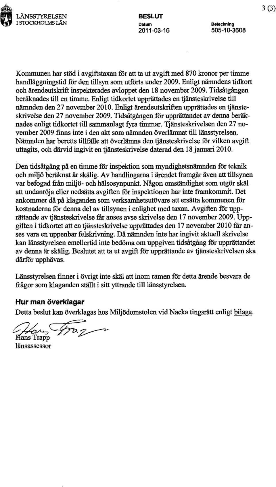 Enligt tidkortet upprättades en tjänsteskrivelse till nämnden den 27 november 2010. Enligt ärendeutskriften upprättades en tjänsteskrivelse den 27 november 2009.