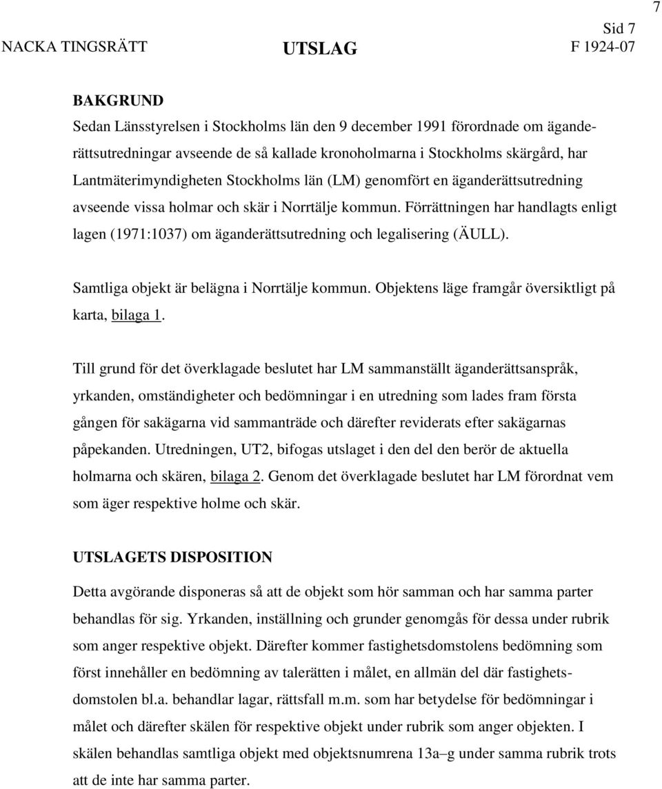 Förrättningen har handlagts enligt lagen (1971:1037) om äganderättsutredning och legalisering (ÄULL). Samtliga objekt är belägna i Norrtälje kommun.