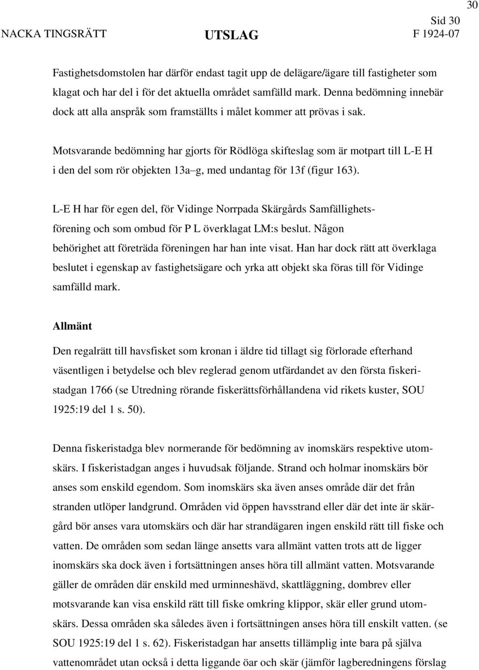 Motsvarande bedömning har gjorts för Rödlöga skifteslag som är motpart till L-E H i den del som rör objekten 13a g, med undantag för 13f (figur 163).