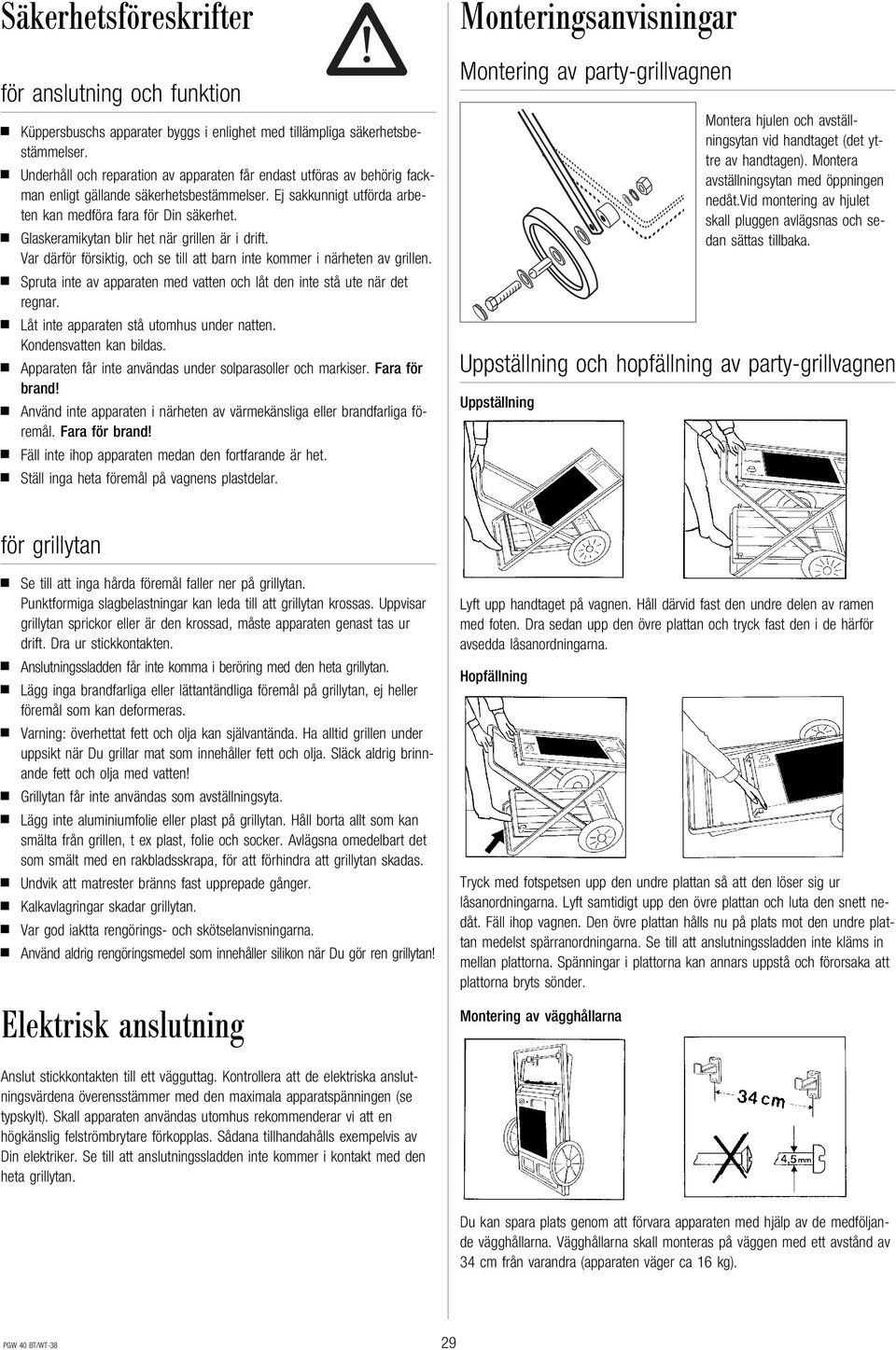 Glaskeramikytan blir het när grillen är i drift. Var därför försiktig, och se till att barn inte kommer i närheten av grillen.