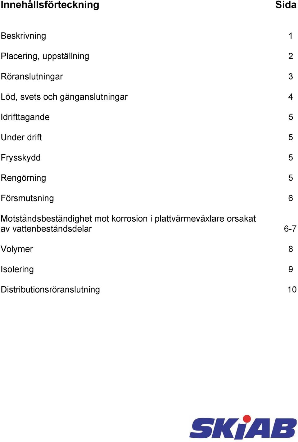 Rengörning 5 Försmutsning 6 Motståndsbeständighet mot korrosion i